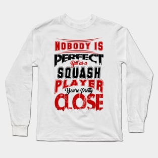 Nobody Is Perfect But As A Squash Player Youre Pretty Close Squash Sport Design Long Sleeve T-Shirt